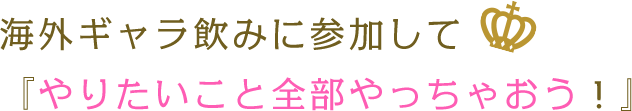 海外ギャラ飲みに参加して「やりたいこと全部やっちゃおう！」